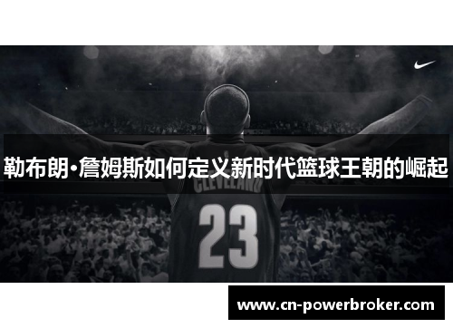 勒布朗·詹姆斯如何定义新时代篮球王朝的崛起